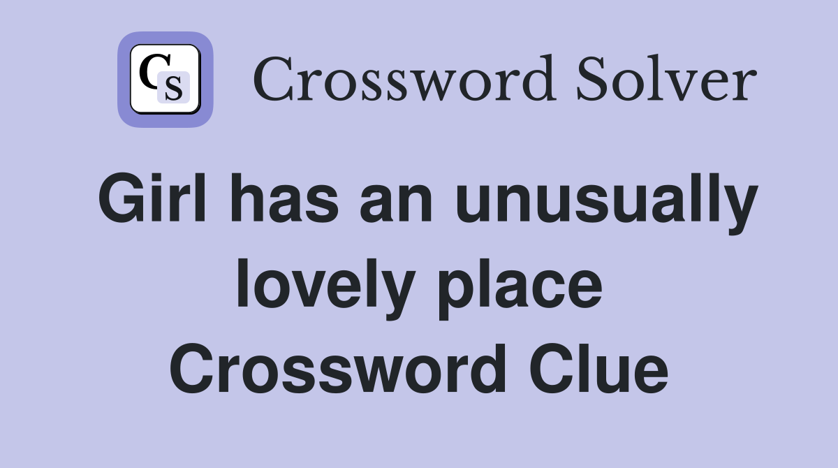 Girl has an unusually lovely place Crossword Clue