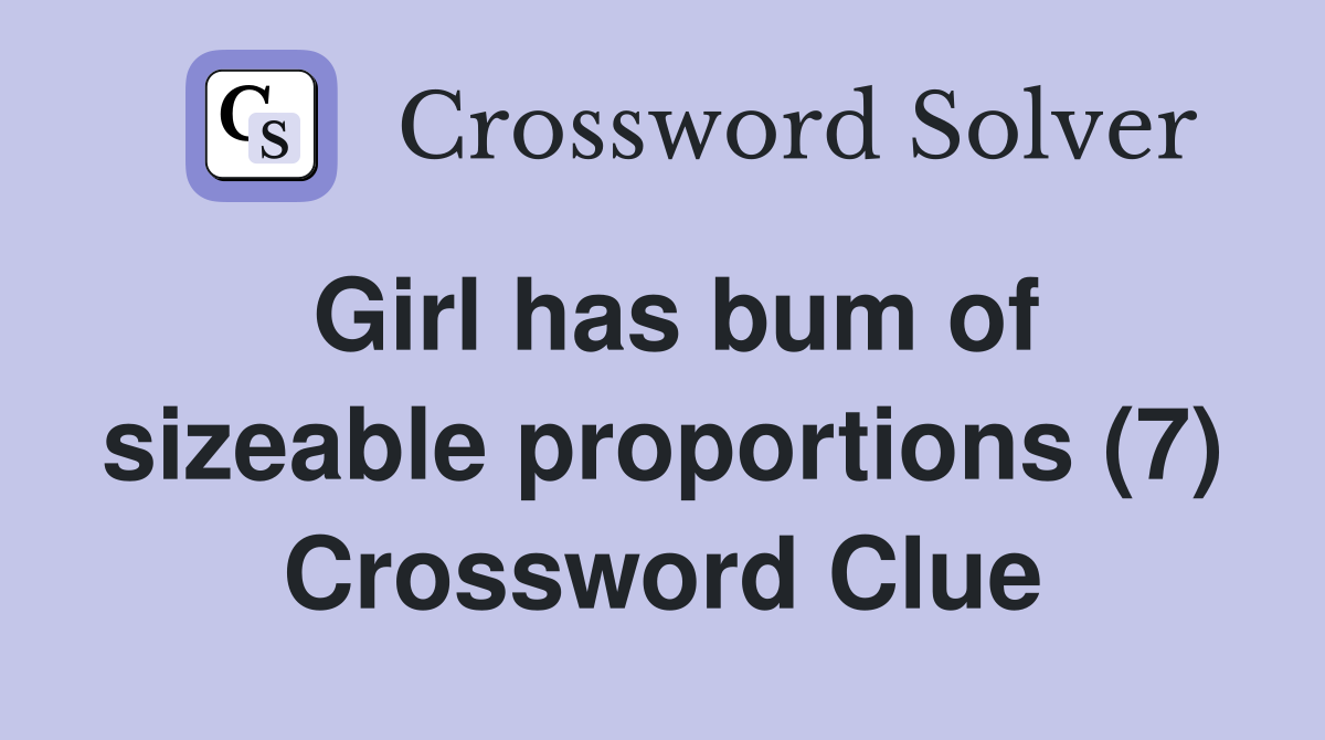 Girl has bum of sizeable proportions (7) Crossword Clue