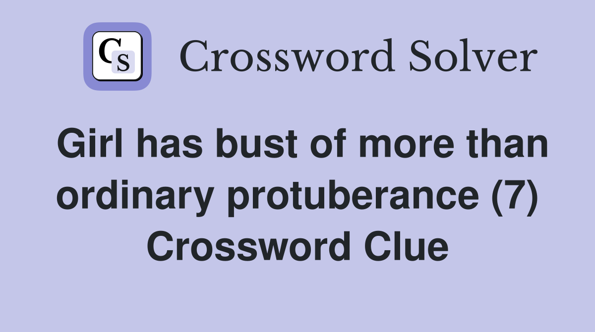 Girl has bust of more than ordinary protuberance (7) Crossword Clue