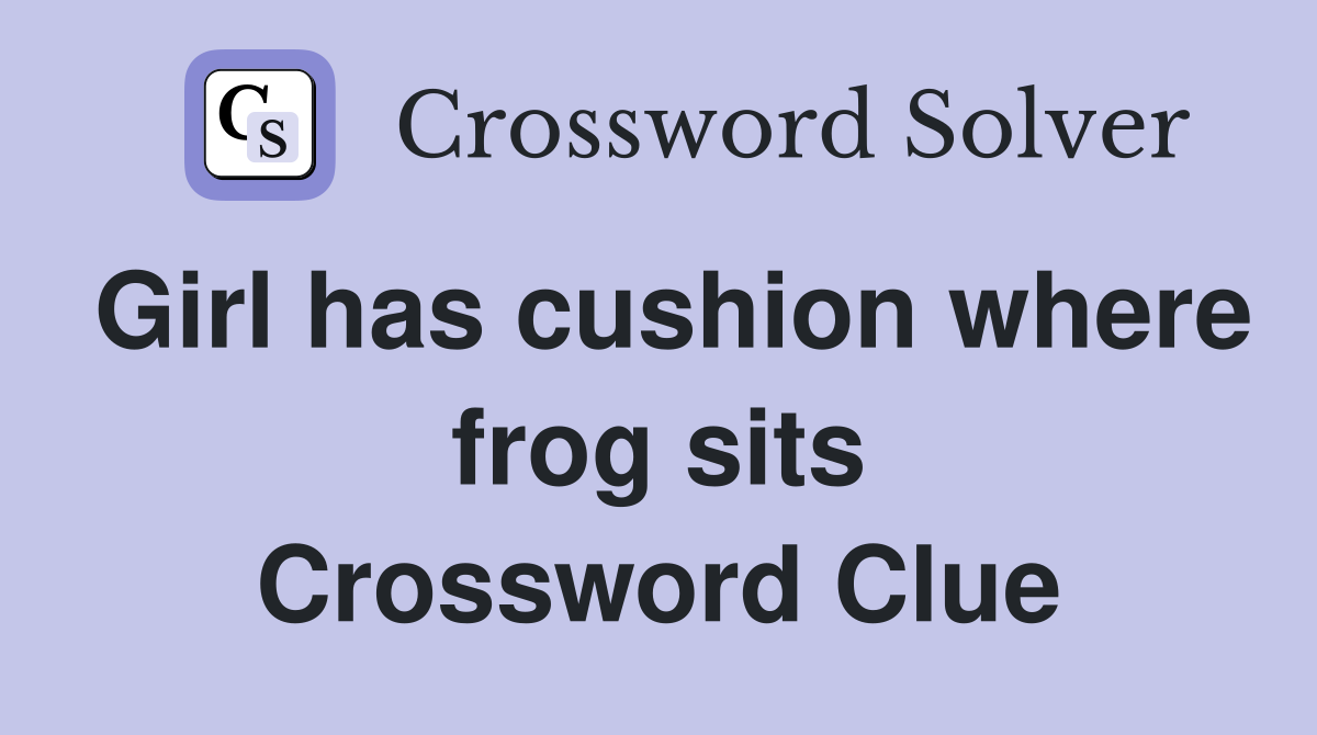 Girl has cushion where frog sits Crossword Clue