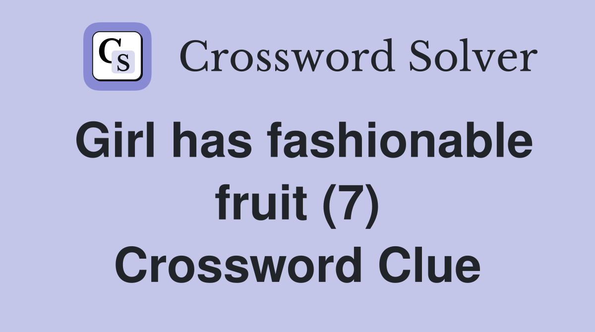 Girl has fashionable fruit (7) Crossword Clue