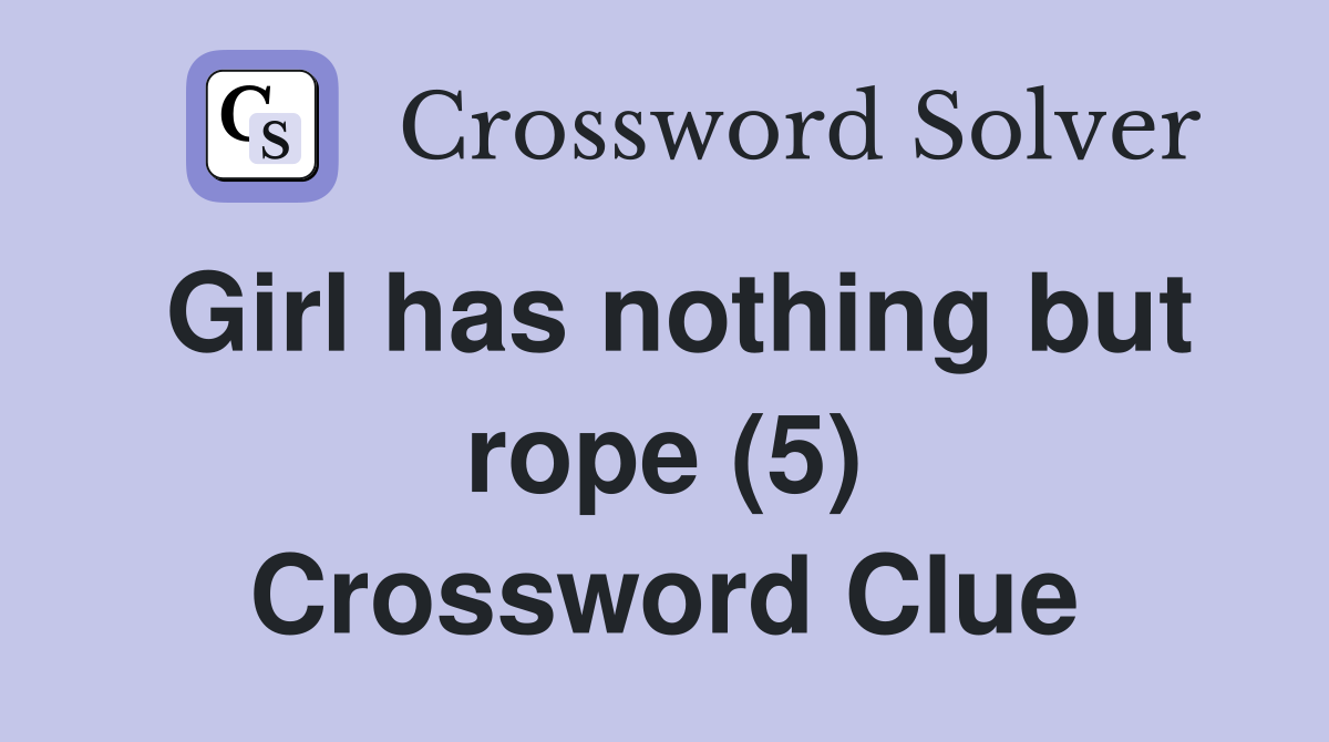 Girl has nothing but rope (5) Crossword Clue