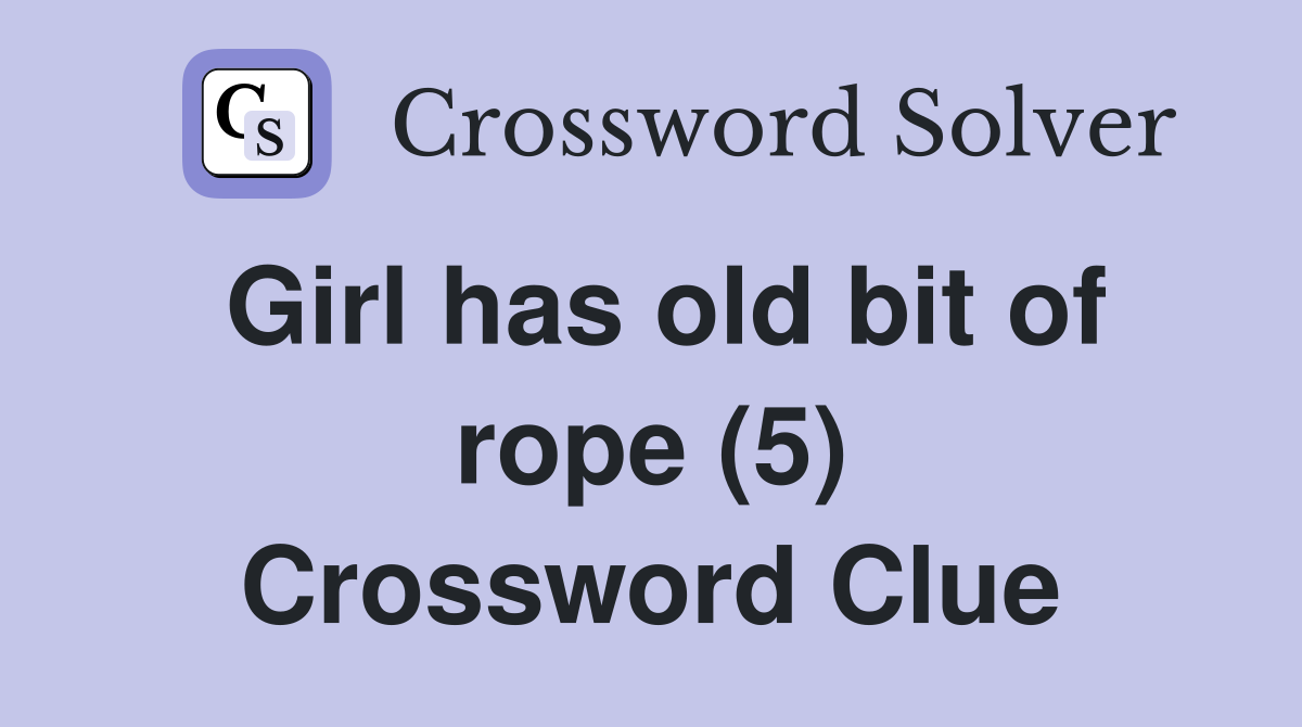 Girl has old bit of rope (5) Crossword Clue