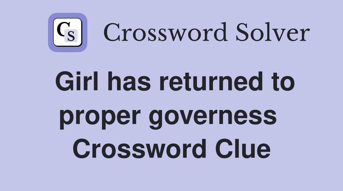 Girl has returned to proper governess  Crossword Clue