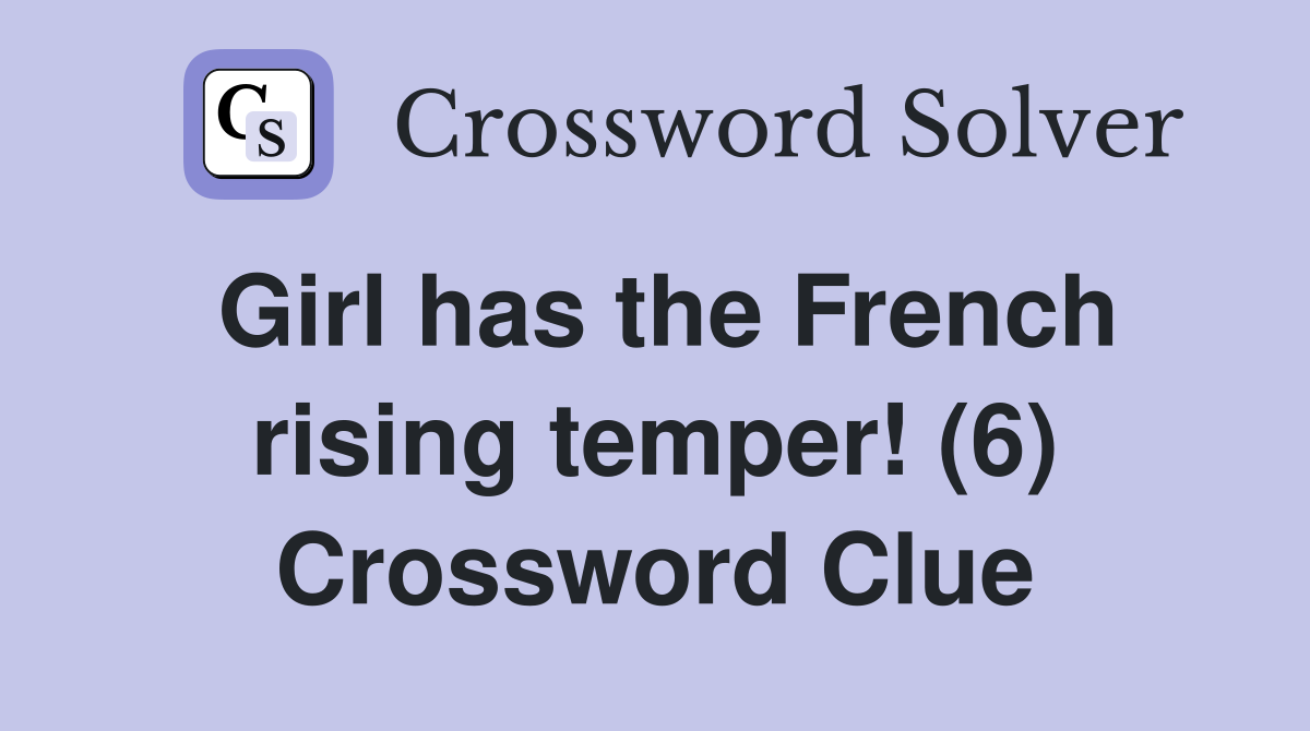 Girl has the French rising temper! (6) Crossword Clue