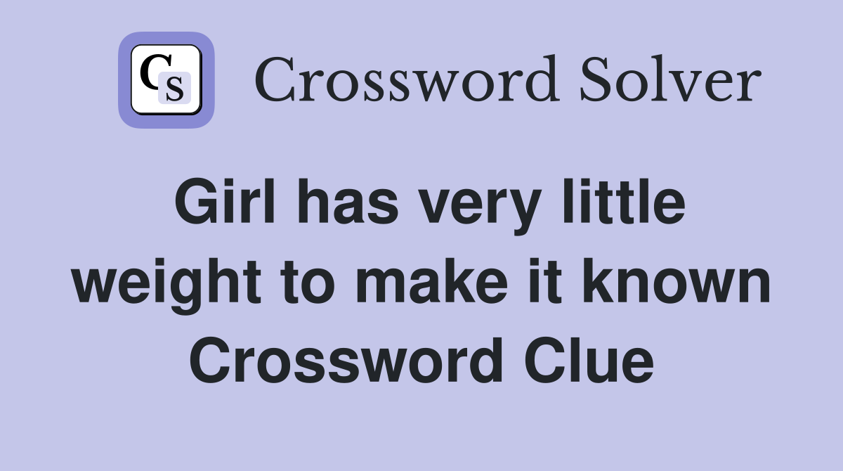 Girl has very little weight to make it known Crossword Clue