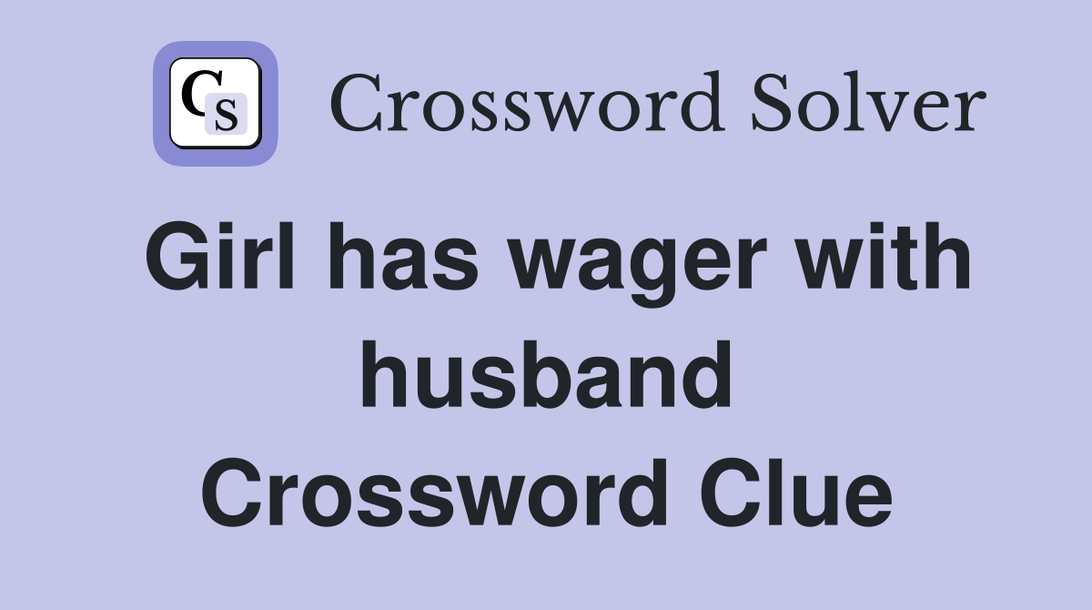 Girl has wager with husband Crossword Clue