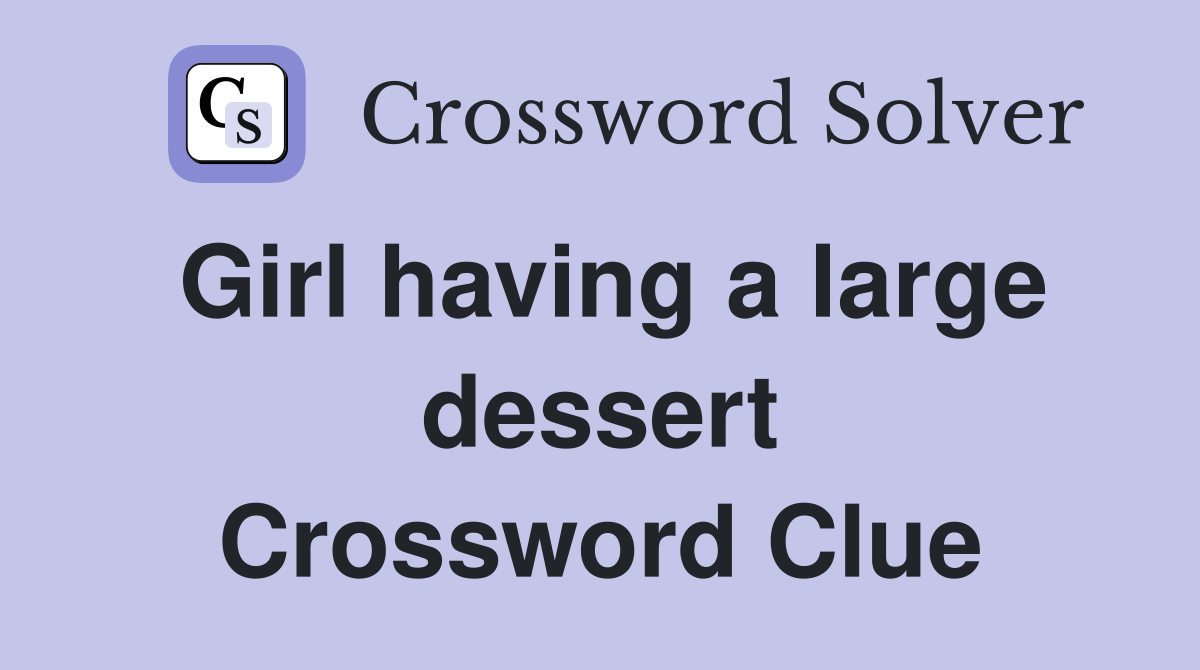 Girl having a large dessert Crossword Clue