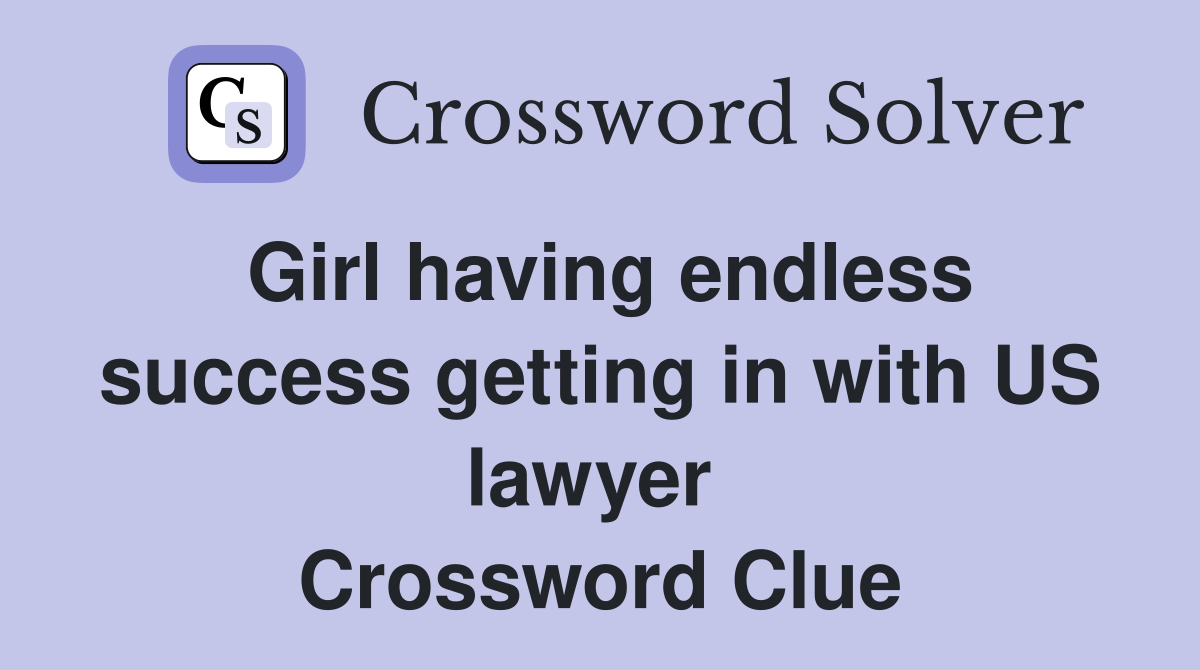 Girl having endless success getting in with US lawyer  Crossword Clue