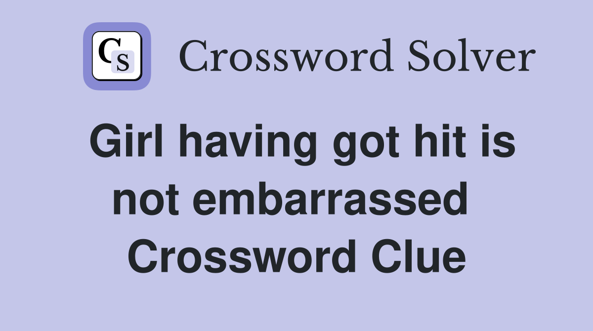 Girl having got hit is not embarrassed  Crossword Clue