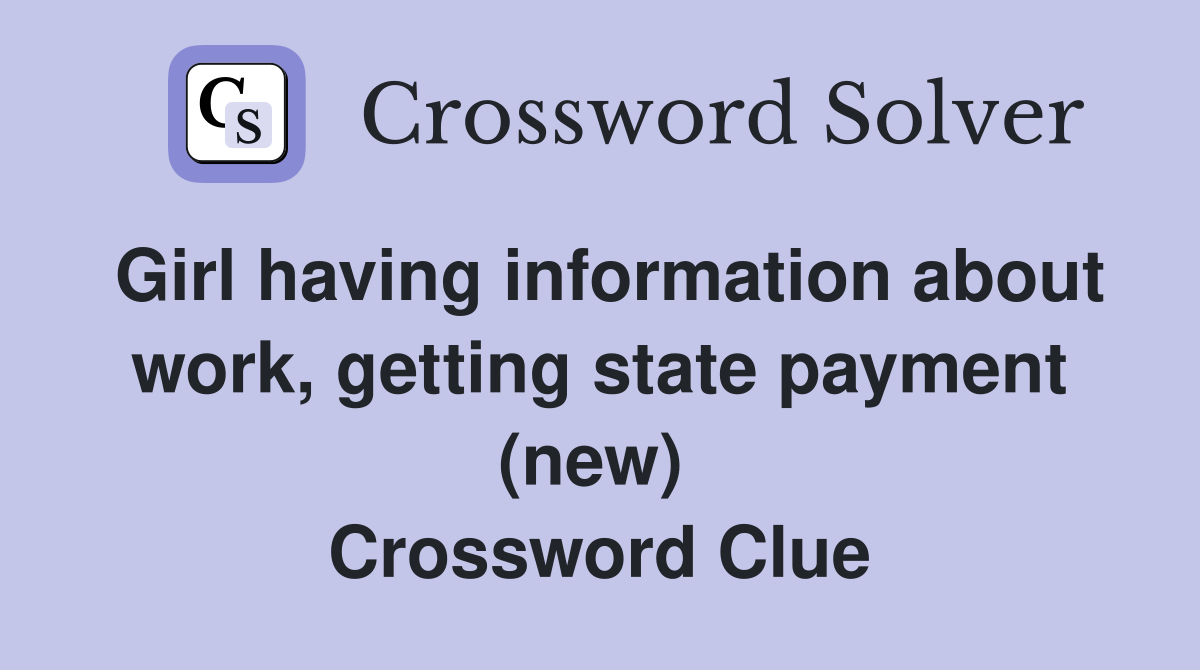 Girl having information about work, getting state payment (new)  Crossword Clue
