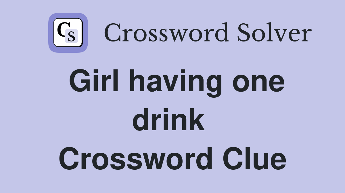 Girl having one drink  Crossword Clue