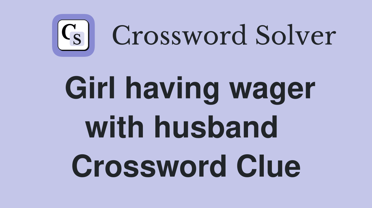 Girl having wager with husband  Crossword Clue