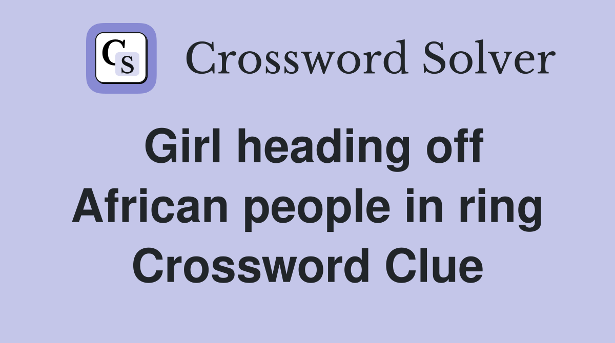 Girl heading off African people in ring Crossword Clue
