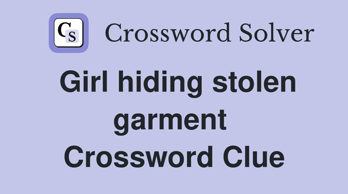 Girl hiding stolen garment  Crossword Clue