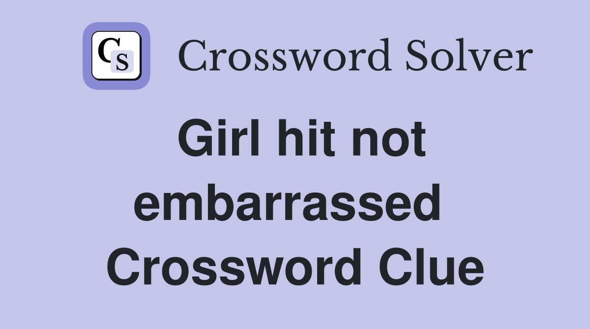 Girl hit not embarrassed  Crossword Clue