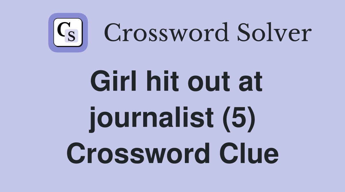 Girl hit out at journalist (5) Crossword Clue