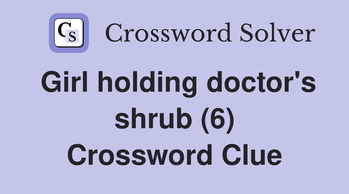 Girl holding doctor's shrub (6) Crossword Clue