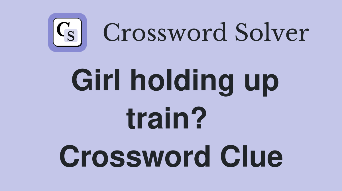 Girl holding up train?  Crossword Clue