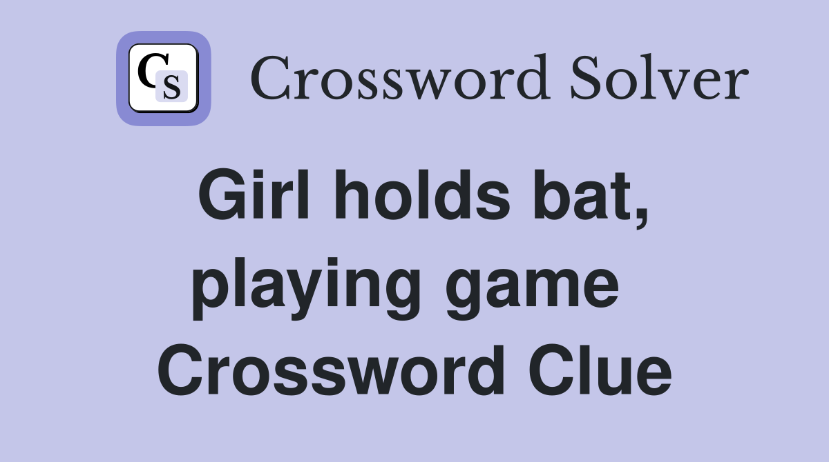 Girl holds bat, playing game  Crossword Clue