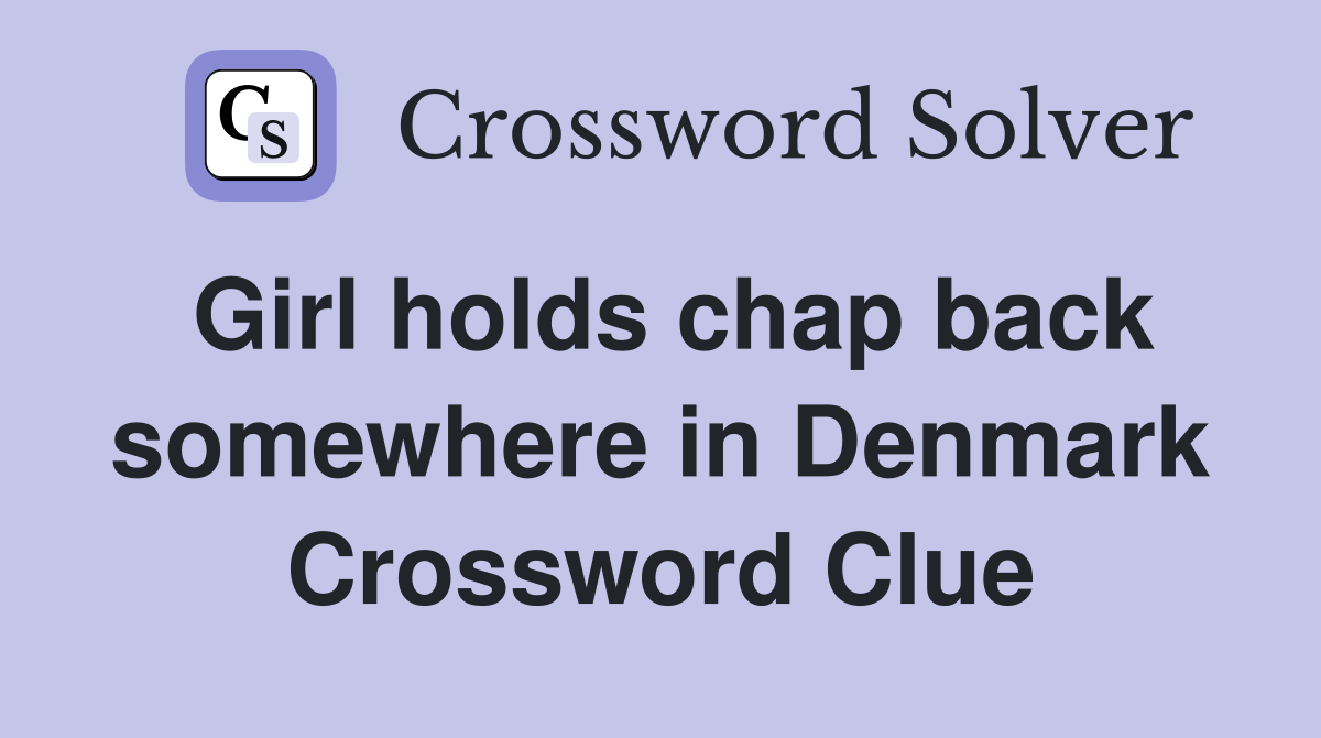 Girl holds chap back somewhere in Denmark Crossword Clue