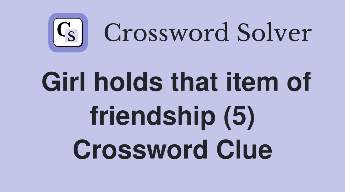 Girl holds that item of friendship (5) Crossword Clue