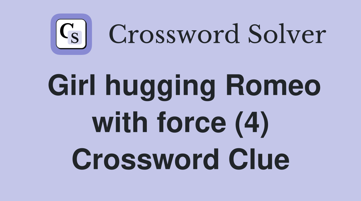 Girl hugging Romeo with force (4) Crossword Clue