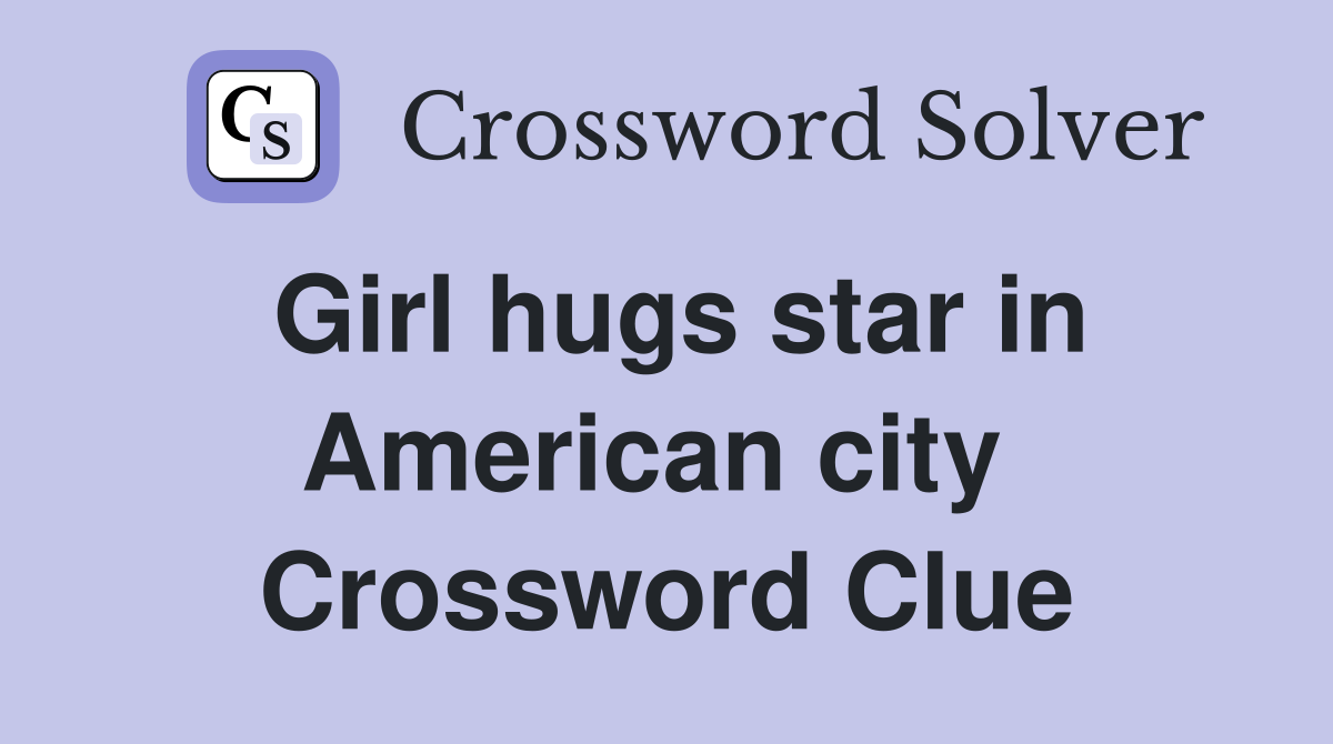 Girl hugs star in American city  Crossword Clue