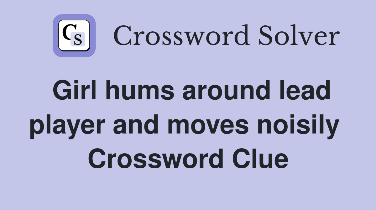 Girl hums around lead player and moves noisily  Crossword Clue