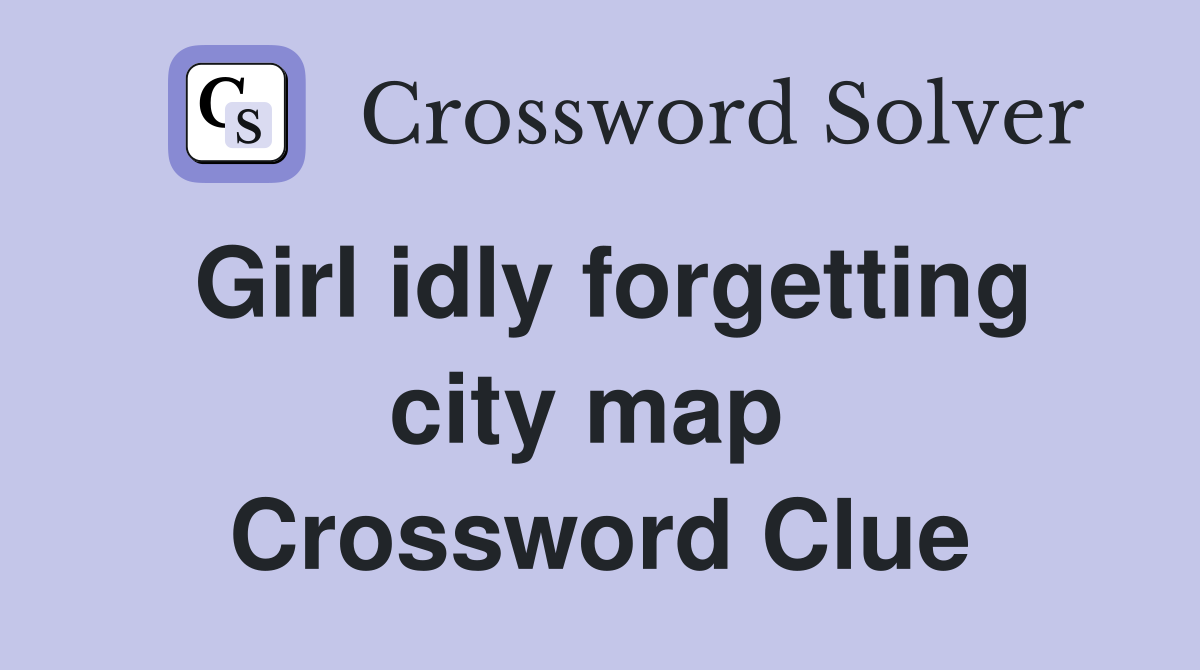 Girl idly forgetting city map  Crossword Clue