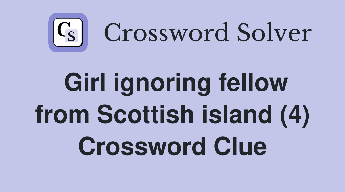 Girl ignoring fellow from Scottish island (4) Crossword Clue