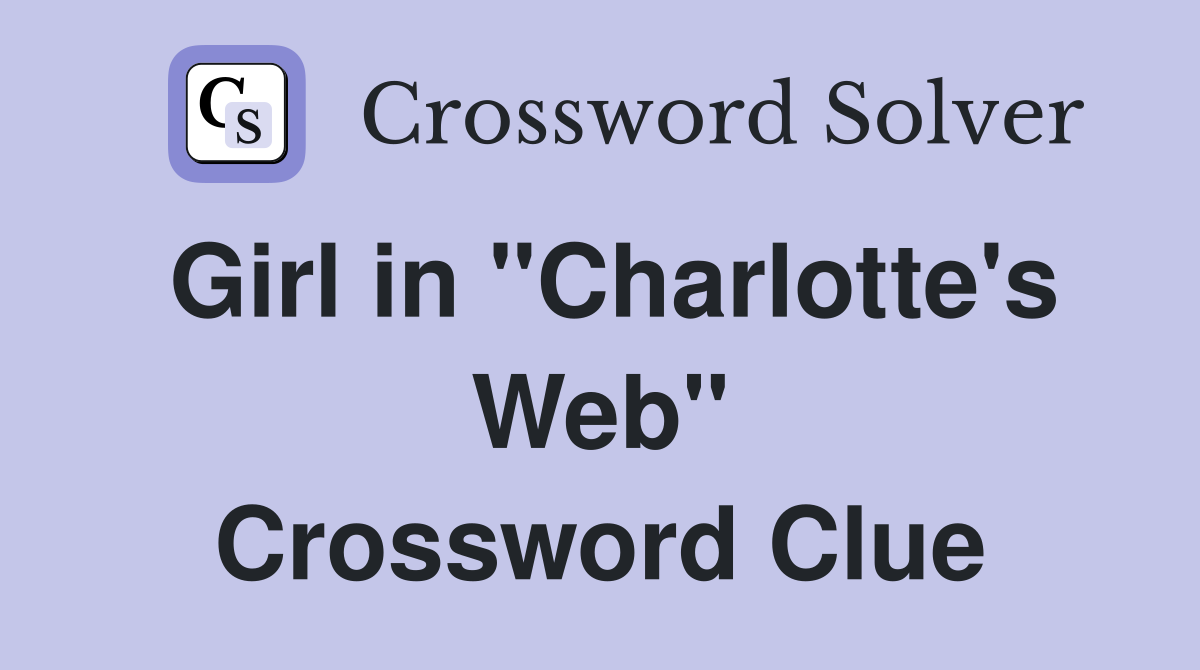 Girl in "Charlotte's Web" Crossword Clue