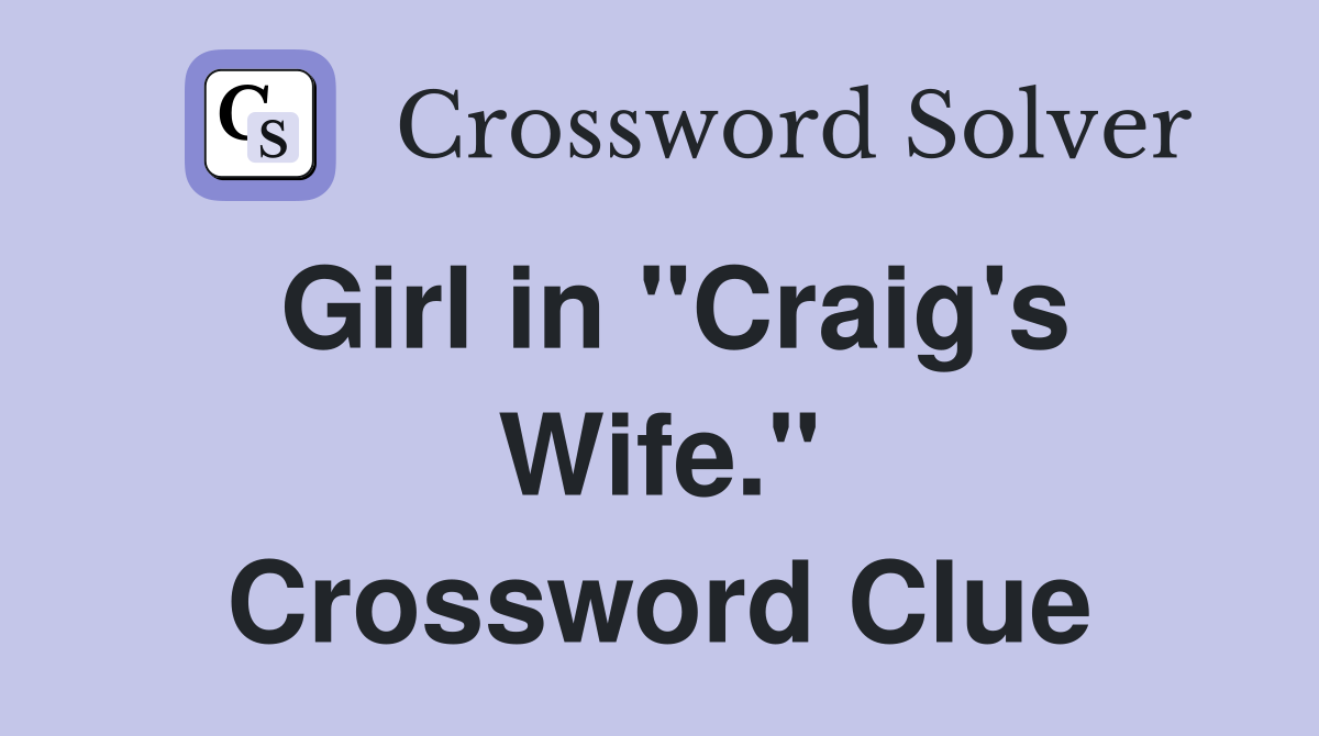 Girl in "Craig's Wife." Crossword Clue