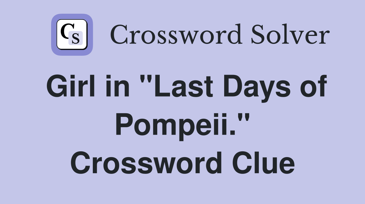 Girl in "Last Days of Pompeii." Crossword Clue