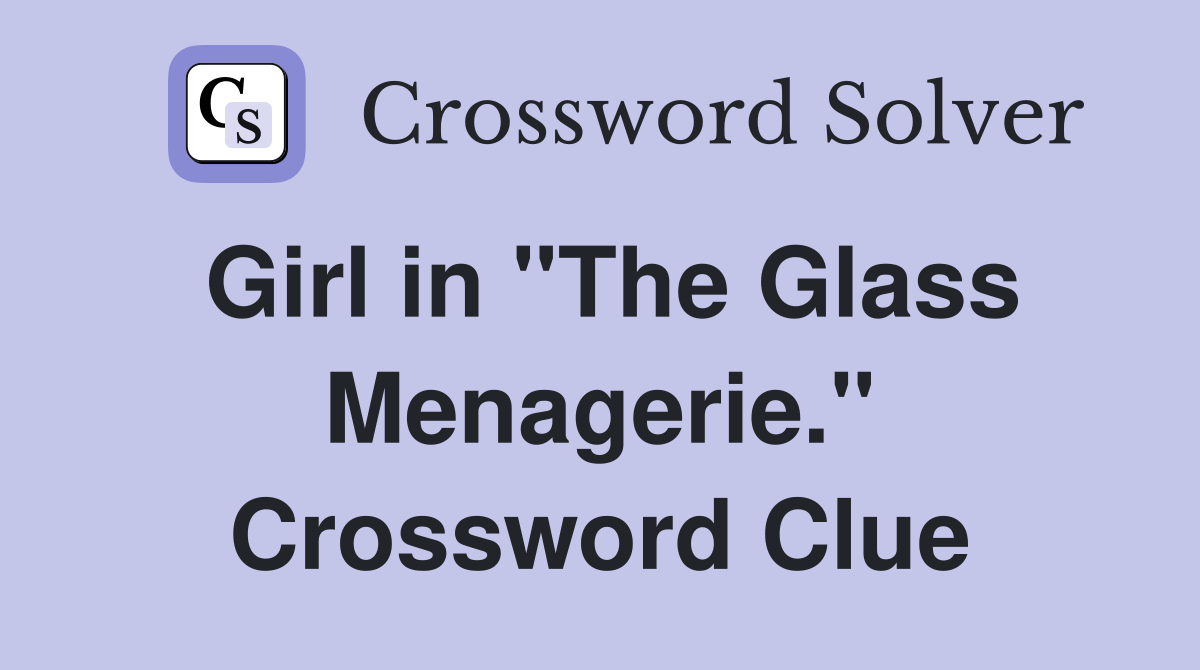Girl in "The Glass Menagerie." Crossword Clue