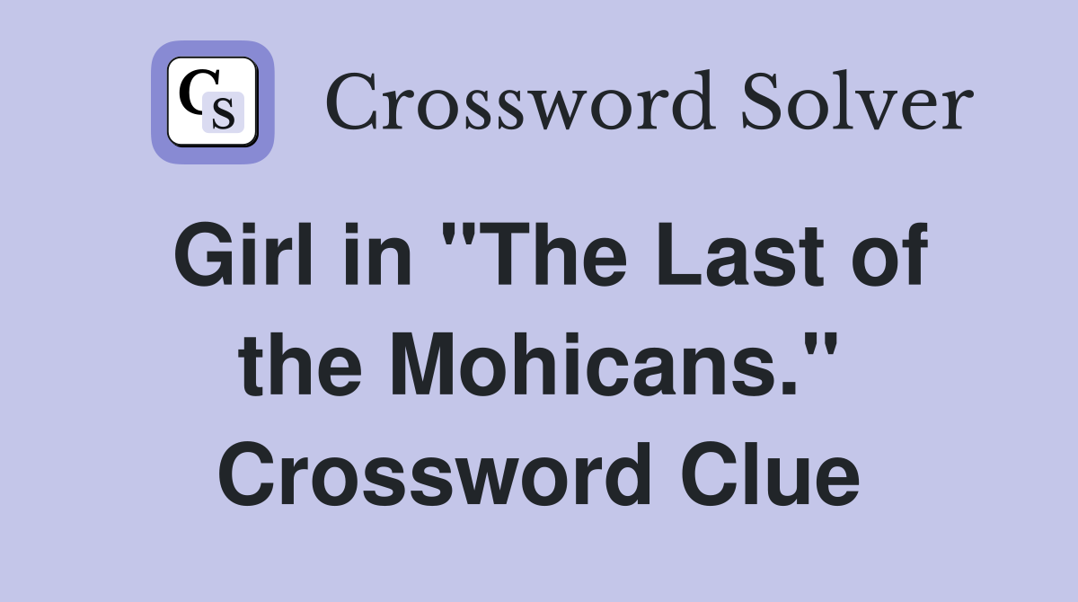 Girl in "The Last of the Mohicans." Crossword Clue