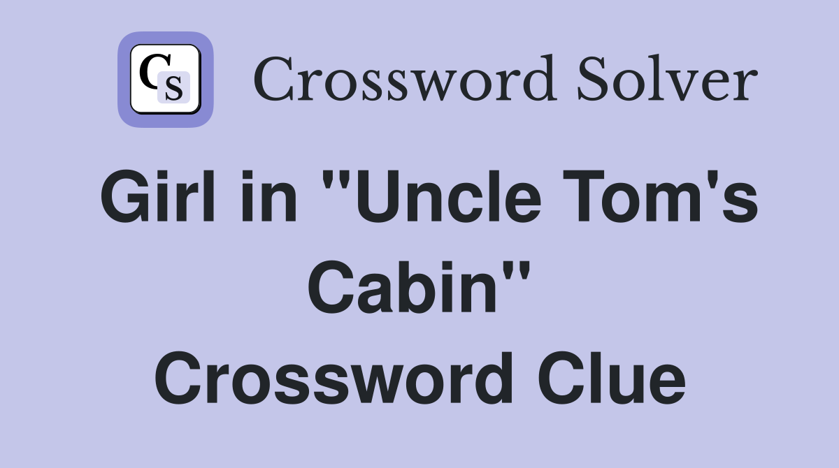 Girl in "Uncle Tom's Cabin" Crossword Clue