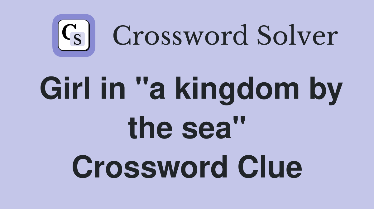 Girl in "a kingdom by the sea" Crossword Clue