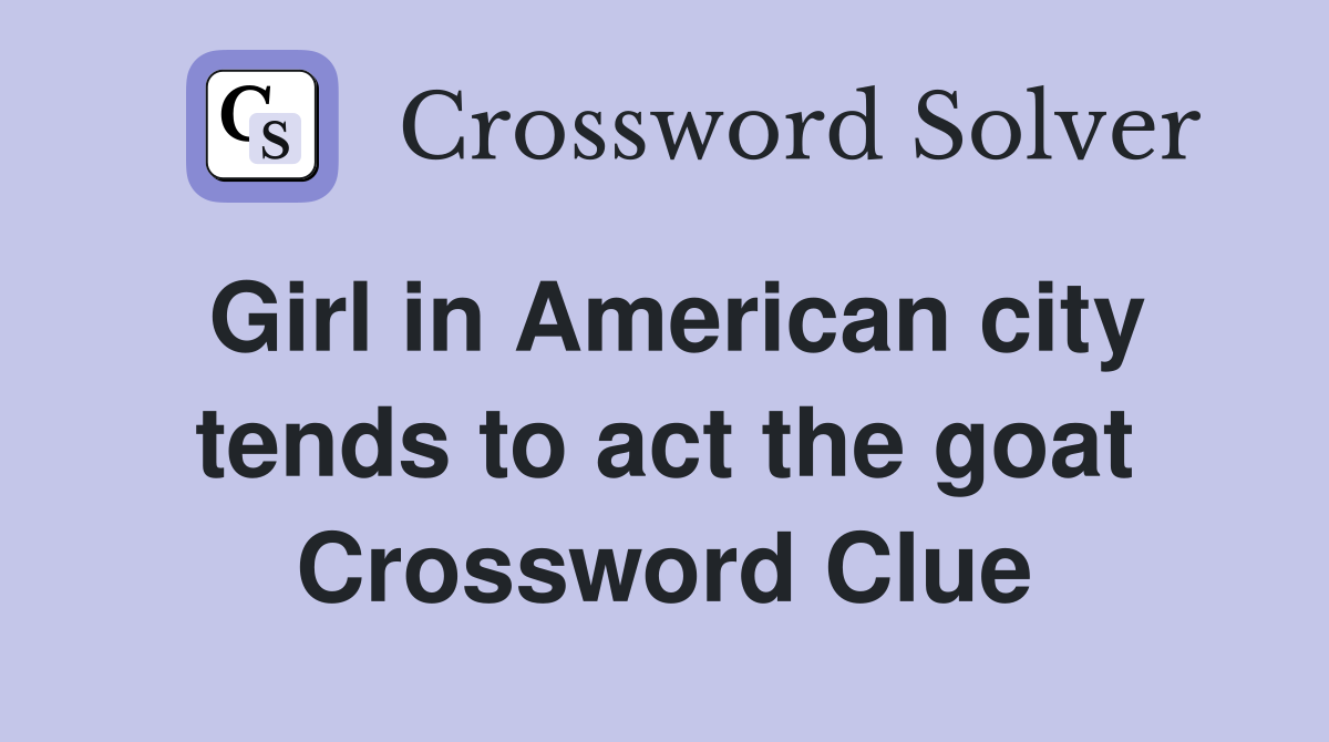 Girl in American city tends to act the goat Crossword Clue