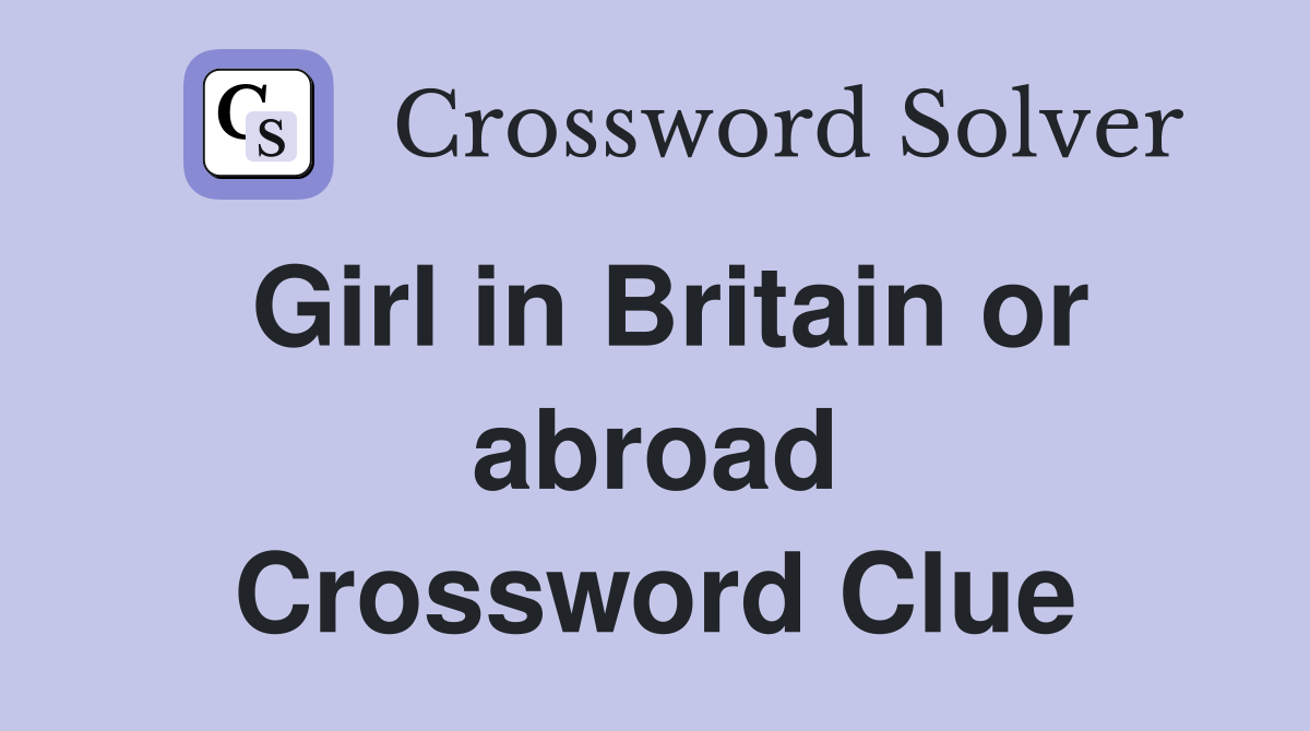 Girl in Britain or abroad Crossword Clue