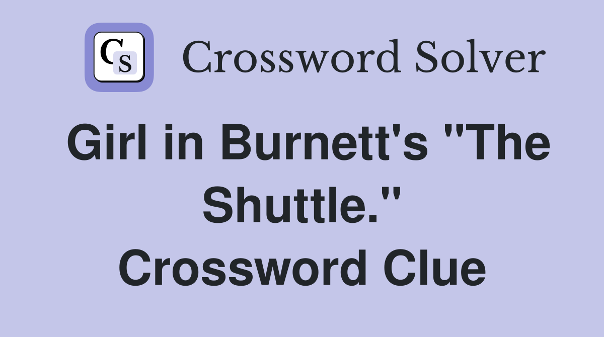 Girl in Burnett's "The Shuttle." Crossword Clue