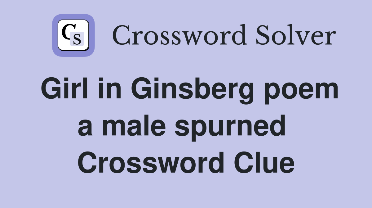 Girl in Ginsberg poem a male spurned  Crossword Clue