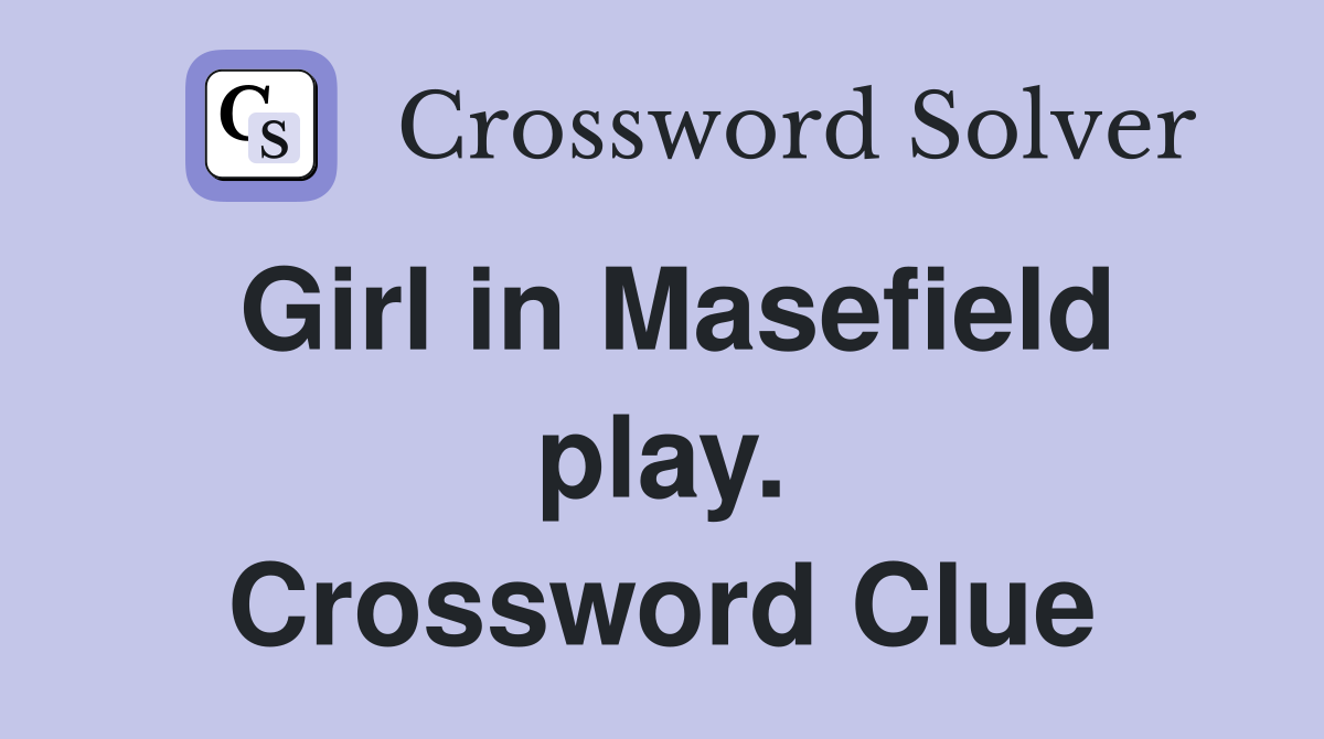 Girl in Masefield play. Crossword Clue