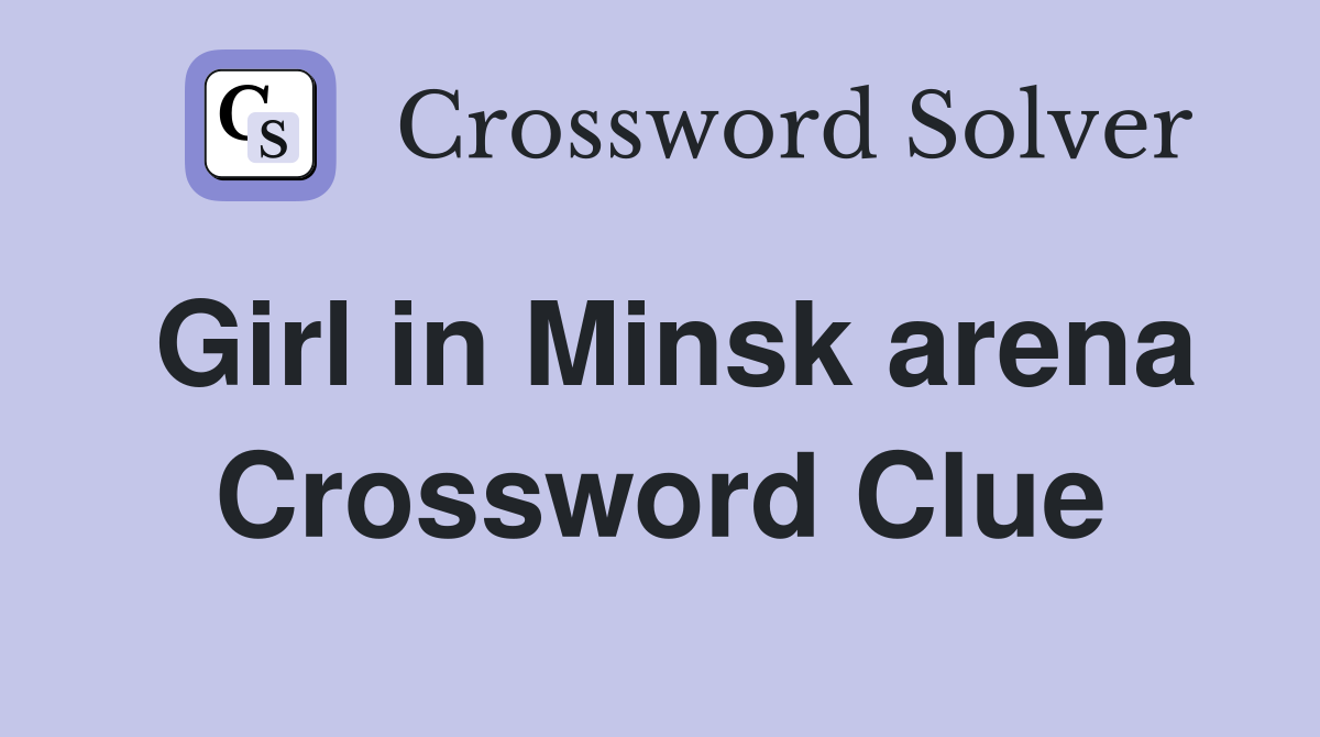 Girl in Minsk arena Crossword Clue