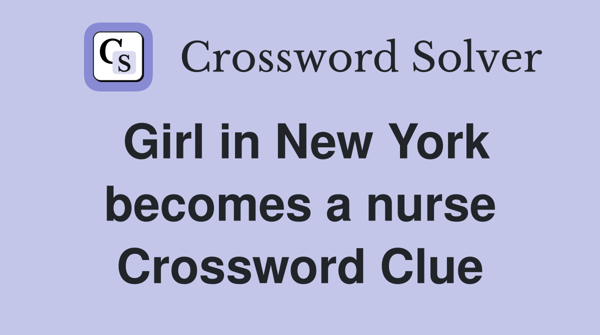 Girl in New York becomes a nurse Crossword Clue