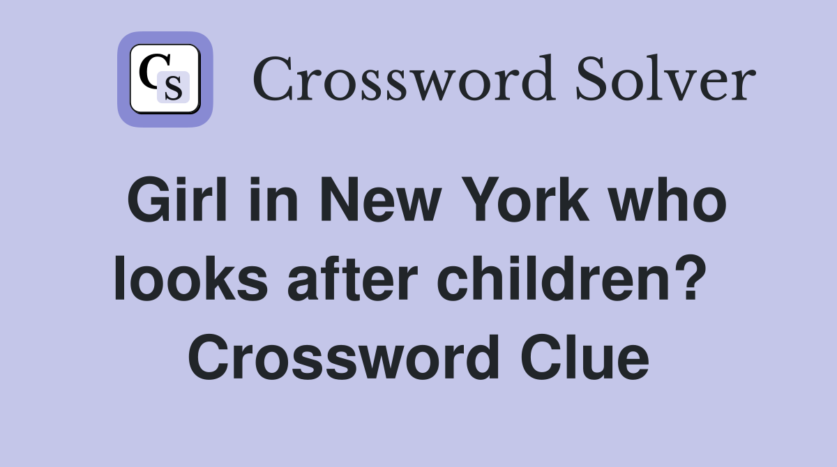 Girl in New York who looks after children?  Crossword Clue