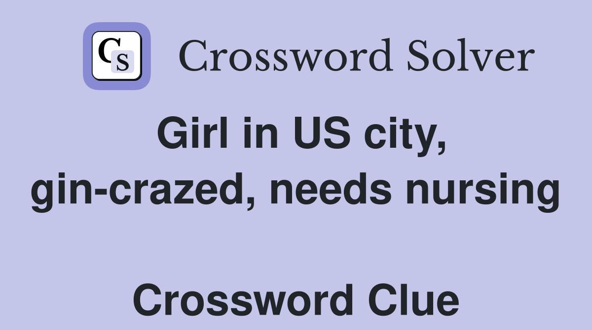 Girl in US city, gin-crazed, needs nursing  Crossword Clue