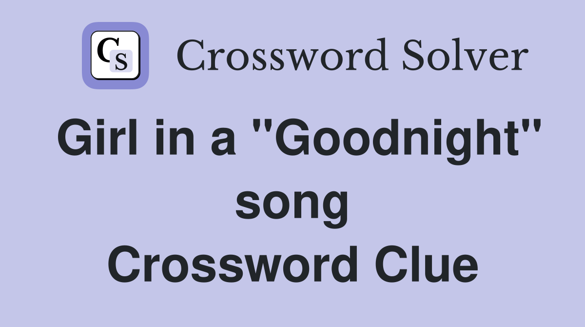 Girl in a "Goodnight" song Crossword Clue