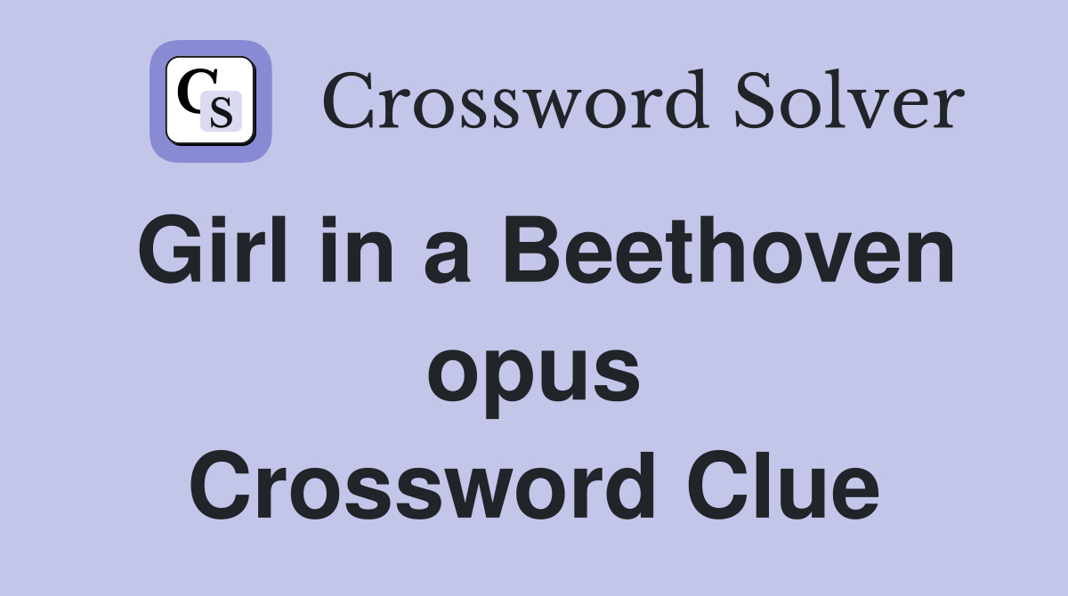 Girl in a Beethoven opus Crossword Clue