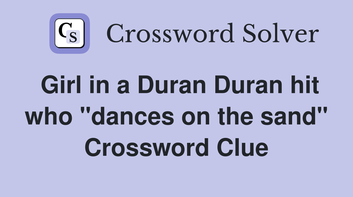 Girl in a Duran Duran hit who "dances on the sand" Crossword Clue